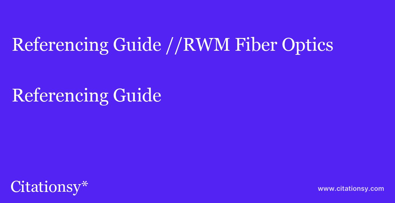 Referencing Guide: //RWM Fiber Optics